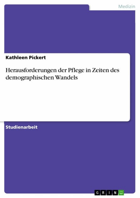 Herausforderungen der Pflege in Zeiten des demographischen Wandels: Welchen Herausforderungen muss sich die Pflege in einer Zeit des demographischen Wandels stellen?