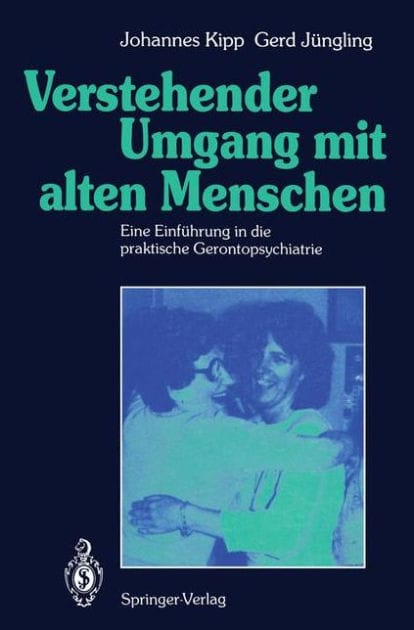 Verstehender Umgang mit alten Menschen: Eine Einfï¿½hrung in die praktische Gerontopsychiatrie