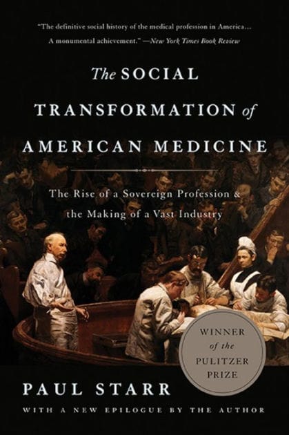 The Social Transformation of American Medicine: The Rise of a Sovereign Profession and the Making of a Vast Industry (Pulitzer Prize Winner)