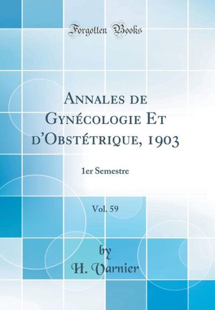 Annales de Gynécologie Et d'Obstétrique, 1903, Vol. 59: 1er Semestre (Classic Reprint)