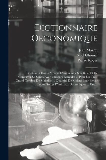 Dictionnaire Oeconomique: Contenant Divers Moï¿½ens D'augmenter Son Bien, Et De Conserver Sa Santï¿½. Avec Plusieurs Remedes ... Pour Un Trï¿½s-grand Nombre De Maladies ... Quantitï¿½ De Moiens Pour ï¿½lever ... Toutes Sortes D'animaux Domestiques ... Une