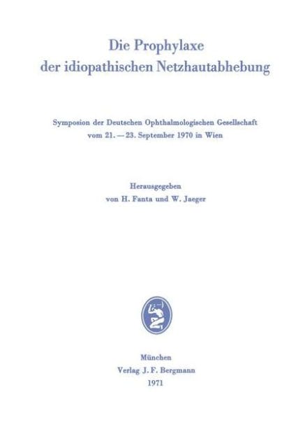 Die Prophylaxe der idiopathischen Netzhautabhebung: Symposion der Deutschen Ophthalmologischen Gesellschaft vom 21.-23. September 1970 in Wien