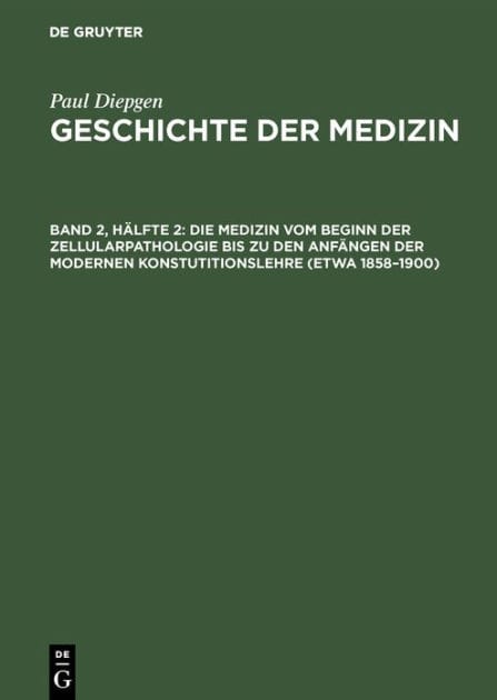 Die Medizin vom Beginn der Zellularpathologie bis zu den Anfängen der modernen Konstutitionslehre (etwa 1858-1900): Mit einem Ausblick auf die Entwicklung der Heilkunde in den letzten 50 Jahren