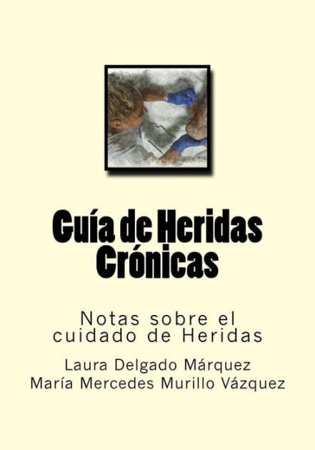 Guia de Heridas Cronicas: Notas sobre el cuidado de Heridas