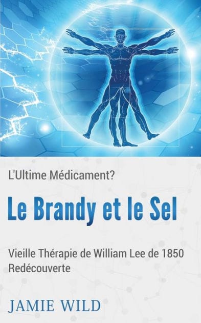 Le Brandy et le Sel - L'Ultime Médicament?: Vieille Thérapie de William Lee de 1850 Redécouverte