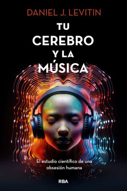 Tu cerebro y la música: El estudio científico de una obsesión humana