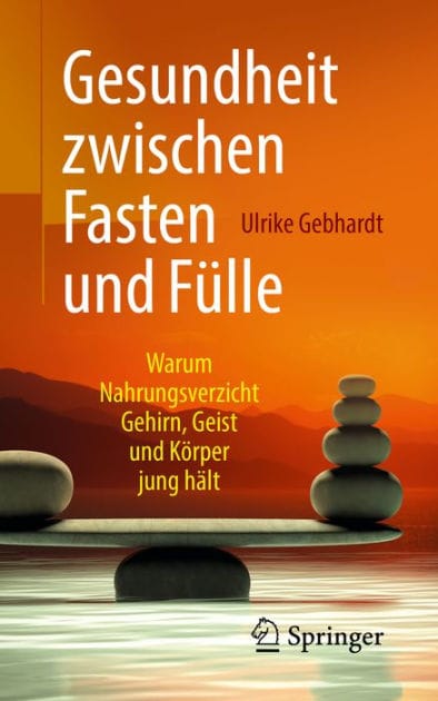 Gesundheit zwischen Fasten und Fï¿½lle: Warum Nahrungsverzicht Gehirn, Geist und Kï¿½rper jung hï¿½lt