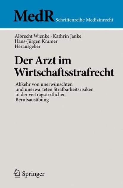 Der Arzt im Wirtschaftsstrafrecht: Abkehr von unerwï¿½nschten und unerwarteten Strafbarkeitsrisiken in der vertragsï¿½rztlichen Berufsausï¿½bung