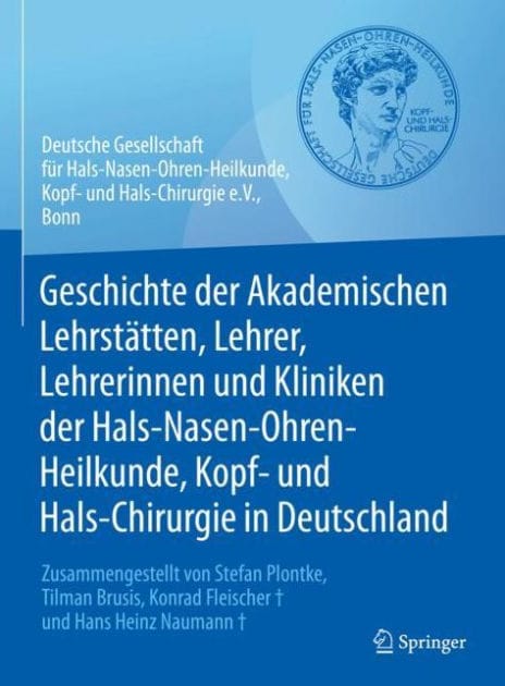 Geschichte der Akademischen Lehrstï¿½tten, Lehrer, Lehrerinnen und Kliniken der Hals-Nasen-Ohren-Heilkunde, Kopf- und Hals-Chirurgie in Deutschland: Zusammengestellt von Stefan Plontke, Tilman Brusis, Konrad Fleischer und Hans Heinz Naumann