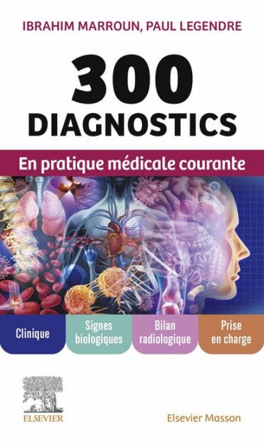 300 diagnostics en pratique médicale courante: Clinique, signes biologiques, bilan radiologique, prise en charge