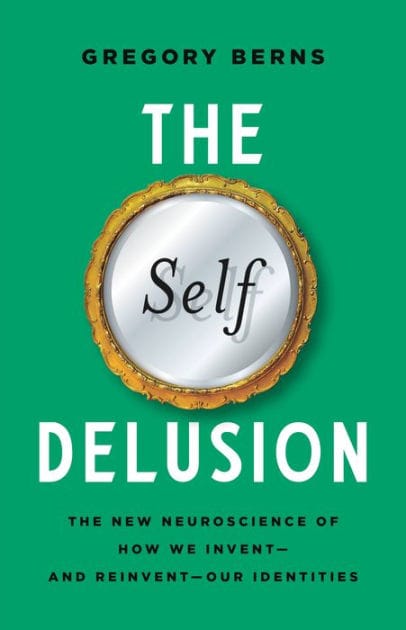 The Self Delusion: The New Neuroscience of How We Invent-and Reinvent-Our Identities