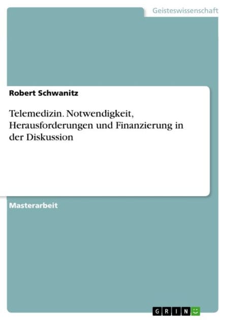 Telemedizin. Notwendigkeit, Herausforderungen und Finanzierung in der Diskussion: Notwendigkeit, Herausforderungen und Finanzierung in der Diskussion