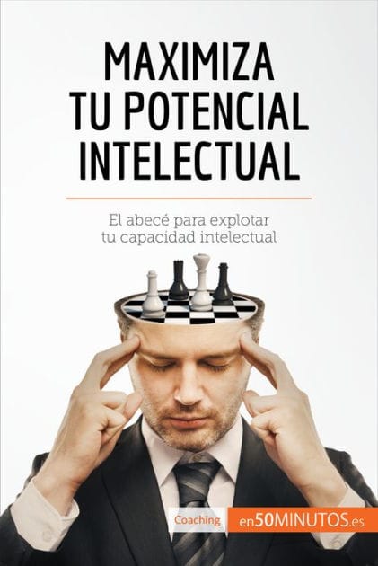 Maximiza tu potencial intelectual: El abecé para explotar tu capacidad intelectual