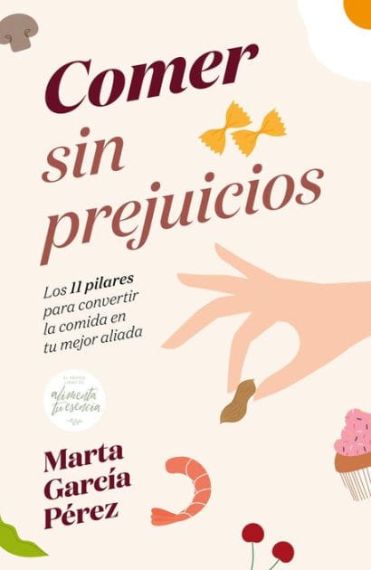 Comer sin prejuicios: Los 11 pilares para convertir la comida en tu mejor aliada