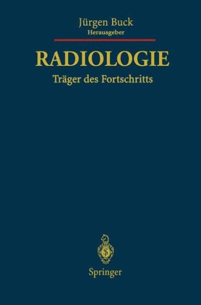 Radiologie Träger des Fortschritts: Festschrift für Friedrich H.W. Heuck