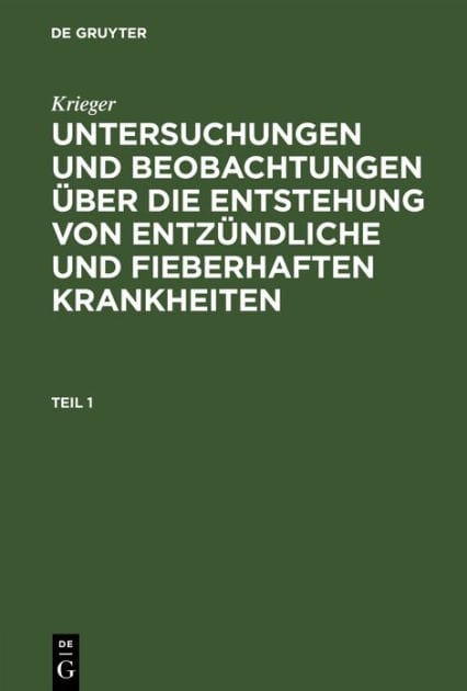 Krieger: Untersuchungen und Beobachtungen ber die Entstehung von entz ndliche und fieberhaften Krankheiten. Teil 1