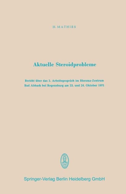 Aktuelle Steroidprobleme: Bericht ï¿½ber das 2. Arbeitsgesprï¿½ch im Rheuma-Zentrum Bad Abbach bei Regensburg am 23. und 24. Oktober 1971