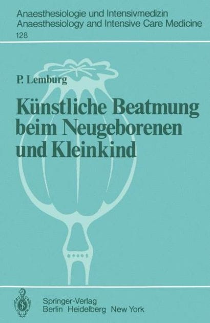 Kï¿½nstliche Beatmung beim Neugeborenen und Kleinkind: Theorie und Praxis der Anwendung von Respiratoren beim Kind