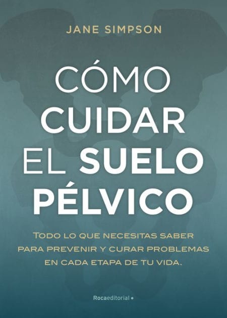 Cómo cuidar el suelo pélvico: Todo lo que necesitas saber para prevenir y curar problemas en cada etapa de tu