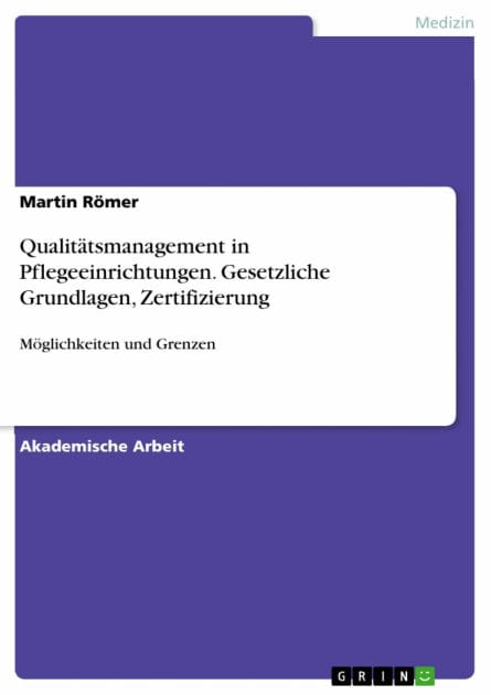 Qualitätsmanagement in Pflegeeinrichtungen. Gesetzliche Grundlagen, Zertifizierung: Möglichkeiten und Grenzen