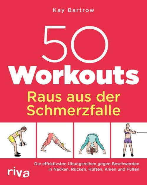 50 Workouts - Raus aus der Schmerzfalle: Die effektivsten Übungsreihen gegen Beschwerden in Nacken, Rücken, Hüften, Knien und Füßen