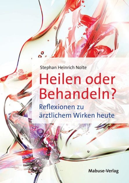 Heilen oder Behandeln?: Reflexionen zu ärztlichem Wirken heute