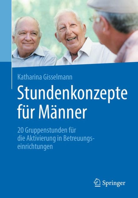 Stundenkonzepte fï¿½r Mï¿½nner: 20 Gruppenstunden fï¿½r die Aktivierung in Betreuungseinrichtungen