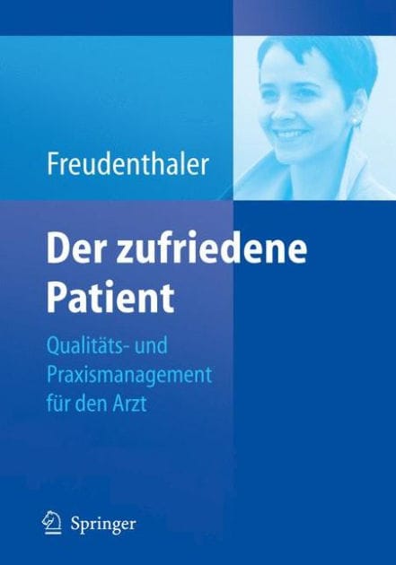 Der zufriedene Patient: Qualitï¿½ts- und Praxismanagement fï¿½r den Arzt