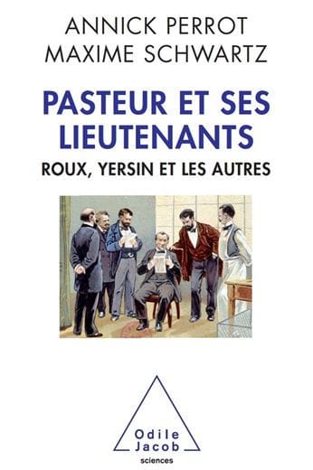 Pasteur et ses lieutenants: Roux, Yersin et les autres