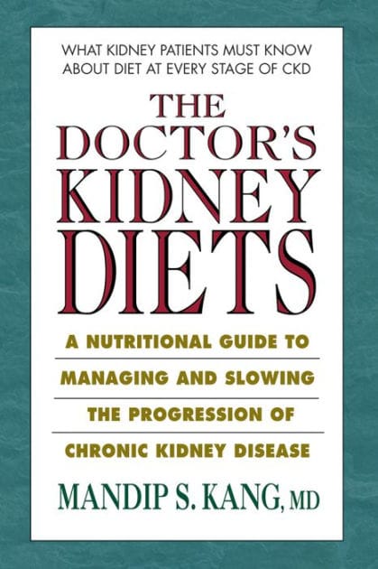 The Doctor's Kidney Diets: A Nutritional Guide to Managing and Slowing the Progression of Chronic Kidney Disease
