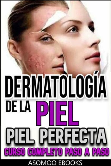 Dermatología de la Piel, Piel perfecta curso completo esplicado paso a paso: Normalisa tu piel dermatología estètica extrema curso completo esplicado paso a paso en mujeres y hombres