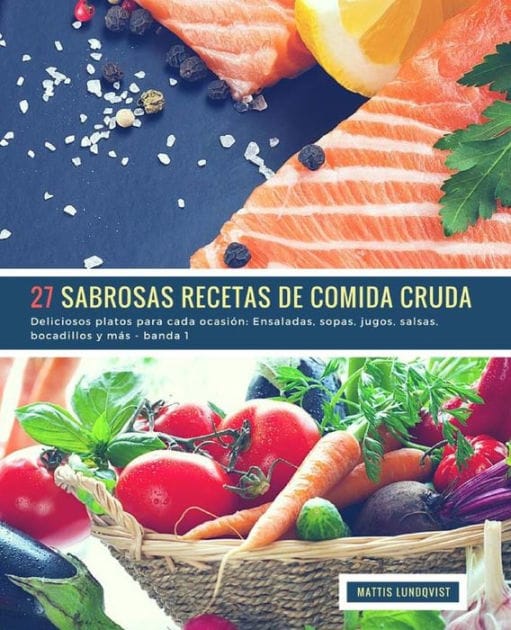 27 Sabrosas Recetas de Comida Cruda - banda 1: Deliciosos platos para cada ocasiï¿½n: Ensaladas, sopas, jugos, salsas, bocadillos y mï¿½s