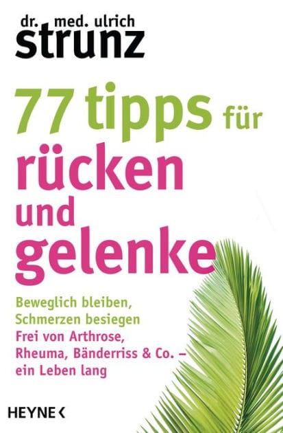 77 Tipps für Rücken und Gelenke: Beweglich bleiben - Schmerzen besiegen. Frei von Arthrose, Rheuma, Bänderriss & Co. ein Leben lang