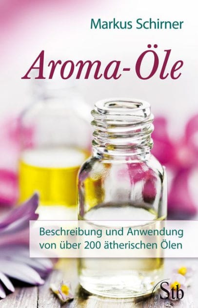 Aroma-Öle: Beschreibung und Anwendung von über 200 ätherischen Ölen