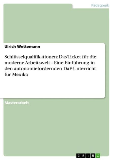Schlüsselqualifikationen: Das Ticket für die moderne Arbeitswelt - Eine Einführung in den autonomiefördernden DaF-Unterricht für Mexiko: Eine Einführung in den autonomiefördernden DaF-Unterricht für Mexiko
