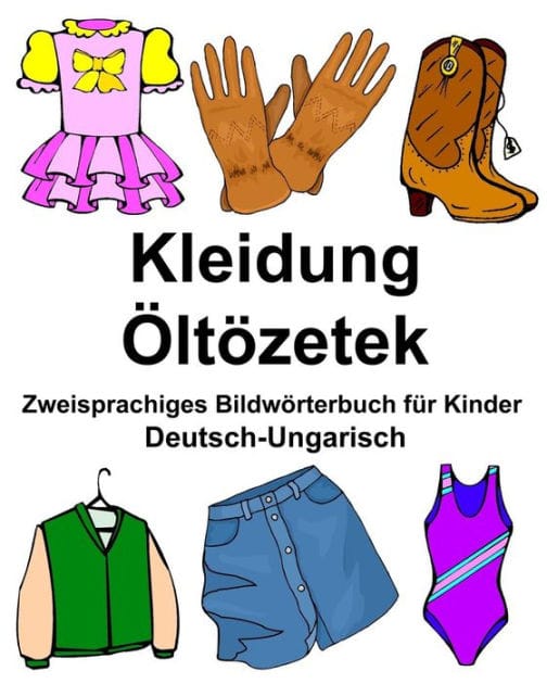 Deutsch-Ungarisch Kleidung/Öltözetek Zweisprachiges Bildwörterbuch für Kinder