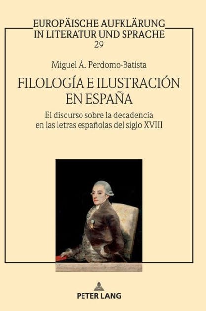 Filología e Ilustración en España: El discurso sobre la decadencia en las letras españolas del siglo XVIII