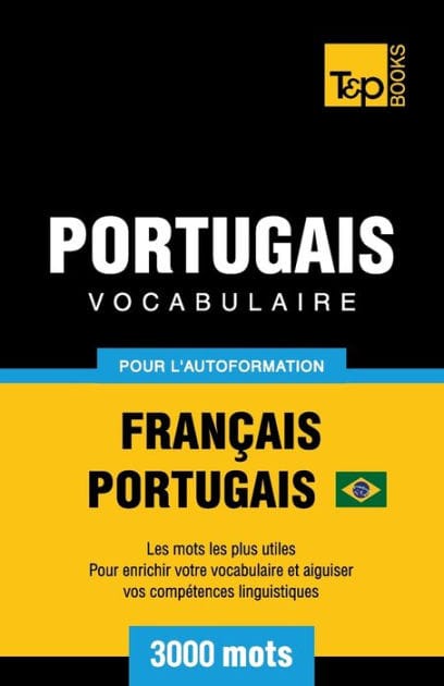 Portugais Vocabulaire - Franï¿½ais-Portugais Brï¿½silien - pour l'autoformation - 3000 mots: Les mots les plus utiles - Pour enrichir votre vocabulaire et aiguiser vos compï¿½tences linguistiques