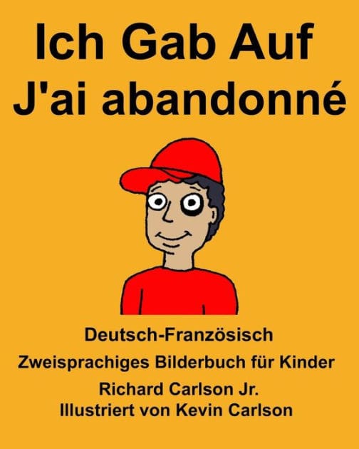 Deutsch-Französisch Ich Gab Auf/J'ai abandonné Zweisprachiges Bilderbuch für Kinder