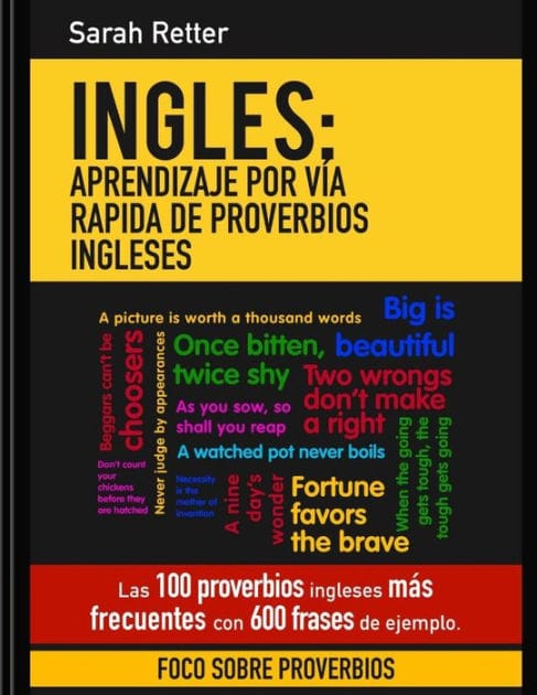 Ingles: Aprendizaje por Via Rapida de Proverbios Ingleses: Las 100 proverbios ingleses mas frecuentes con 600 frases de ejemplo.