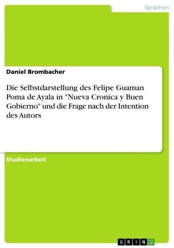 Die Selbstdarstellung des Felipe Guaman Poma de Ayala in 'Nueva Cronica y Buen Gobierno' und die Frage nach der Intention des Autors