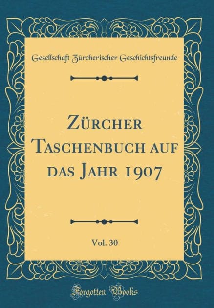 Zï¿½rcher Taschenbuch Auf Das Jahr 1907, Vol. 30 (Classic Reprint)