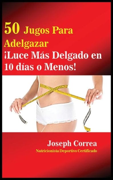 50 Jugos Para Adelgazar: Luce más delgado en 10 días o menos!