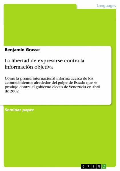 La libertad de expresarse contra la información objetiva: Cómo la prensa internacional informa acerca de los acontecimientos alrededor del golpe de Estado que se produjo contra el gobierno electo de Venezuela en abril de 2002