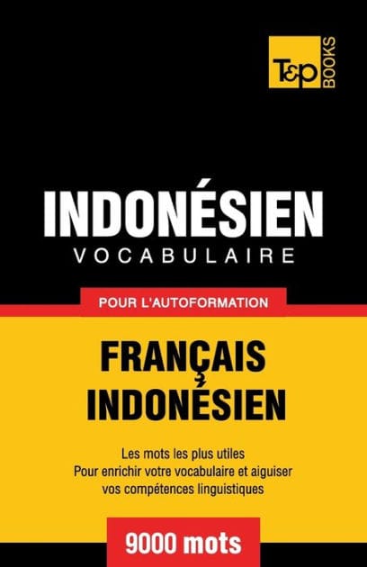 Vocabulaire Franï¿½ais-Indonï¿½sien pour l'autoformation - 9000 mots les plus courants