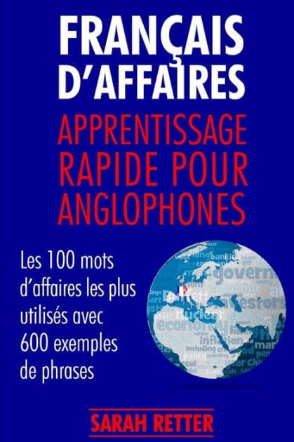 Francais d´Affaires: Apprentissage Rapide pour Anglophones: Les 100 mots d'affaires les plus utilisés avec 600 exemples de phrases.