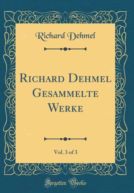 Richard Dehmel Gesammelte Werke, Vol. 3 of 3 (Classic Reprint)