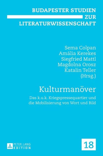 Kulturmanoever: Das k.u.k. Kriegspressequartier und die Mobilisierung von Wort und Bild
