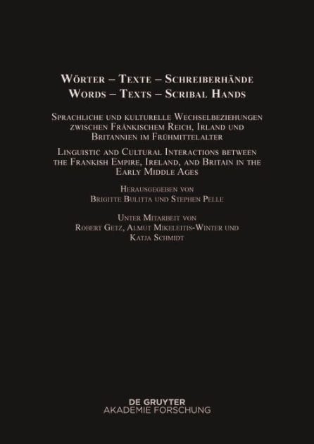 Wörter - Texte - Schreiberhände / Words - Texts - Scribal Hands: Sprachliche und kulturelle Wechselbeziehungen zwischen fränkischem Reich, Irland und Britannien im Frühmittelalter / Linguistic and Cultural Interactions Between the Frankish Empire, Ireland