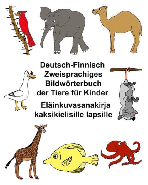 Deutsch-Finnisch Zweisprachiges Bildwï¿½rterbuch der Tiere fï¿½r Kinder Elï¿½inkuvasanakirja kaksikielisille lapsille
